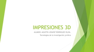 IMPRESIONES 3D
ALUMNO: AGUSTIN JOSAFAT RODRIGUEZ OLIVA.
Tecnologias de la investigación jurídica