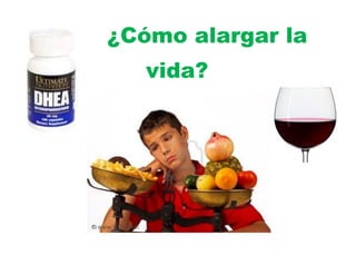 ¿Cómo alargar la
   vida?
 