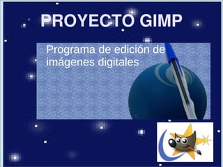PROYECTO GIMP
Programa de edición de
imágenes digitales
 