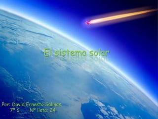 El sistema solar




Por: David Ernesto Salinas
    7º C    Nº lista: 24
 