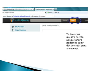 Ya tenemos
nuestra cuenta
así que ahora
podemos subir
documentos para
almacenar.
 