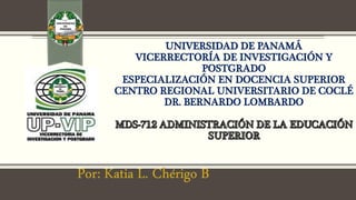 UNIVERSIDAD DE PANAMÁ
VICERRECTORÍA DE INVESTIGACIÓN Y
POSTGRADO
ESPECIALIZACIÓN EN DOCENCIA SUPERIOR
CENTRO REGIONAL UNIVERSITARIO DE COCLÉ
DR. BERNARDO LOMBARDO
 