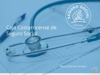 Caja Costarricense de
Seguro Social
Nancy Brenes Campos
 