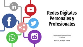 Redes Digitales
Personales y
Profesionales
Comunicación Digital Interactiva
Periodismo
Andrea Hidalgo Sierra
 