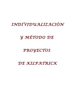 INDIVIDUALIZACIÓN


  Y MÉTODO DE


   PROYECTOS


  DE KILPATRICK
 