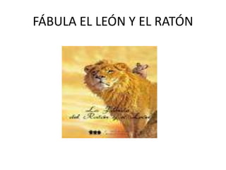 FÁBULA EL LEÓN Y EL RATÓN
 
