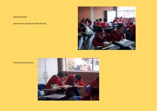 Clase Presencial: 
Lectura de los poemas de Pablo Neruda 
Composición de poemas: 
 