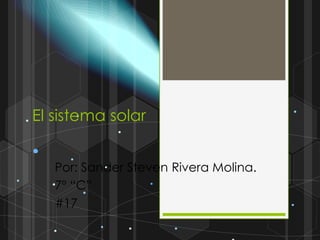 El sistema solar


   Por: Sander Steven Rivera Molina.
   7º “C”
   #17
 