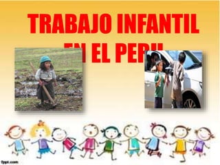 TRABAJO INFANTIL
EN EL PERU
 