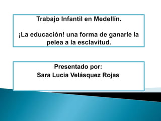 Presentado por:
Sara Lucia Velásquez Rojas
 