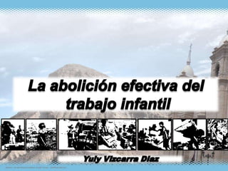 La abolición efectiva del  trabajo infantil  Yuly Vizcarra Diaz 