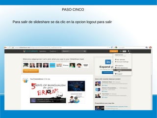 PASO CINCO
Para salir de slideshare se da clic en la opcion logout para salir

 