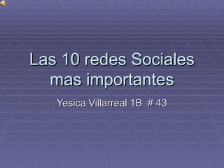 Las 10 redes Sociales mas importantes Yesica Villarreal 1B  # 43 