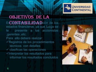 OBJETIVOS  DE LA  CONTABILIDAD Es importante la información de los estados financieros ,ya que luego se le  presente a los accionistas ,gerentes ,etc.Para  ello deberá realizar:Registros de los procedimientos    técnicos  con detalles clasificas las operaciones 