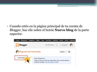 • Cuando estés en la página principal de tu cuenta de
Blogger, haz clic sobre el botón Nuevo blog de la parte
superior.

 
