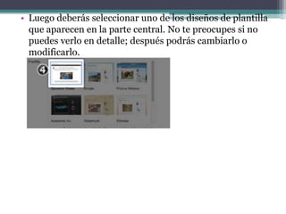 • Luego deberás seleccionar uno de los diseños de plantilla
que aparecen en la parte central. No te preocupes si no
puedes verlo en detalle; después podrás cambiarlo o
modificarlo.

 