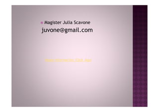 Magister Julia Scavone
juvone@gmail.com



 Mayor Información: Click Aquí
 