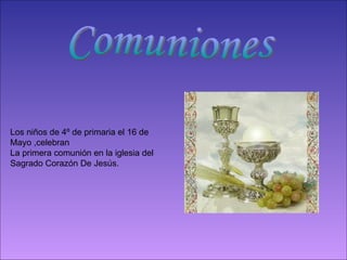 Comuniones Los niños de 4º de primaria el 16 de Mayo ,celebran La primera comunión en la iglesia del Sagrado Corazón De Jesús. 