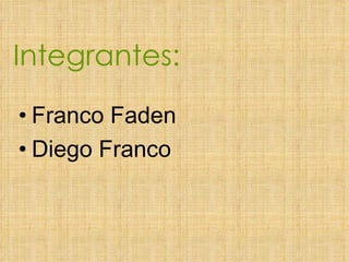 Integrantes: Franco Faden Diego Franco 