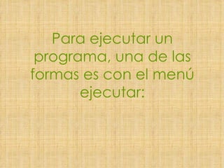 Para ejecutar un programa, una de las formas es con el menú ejecutar: 