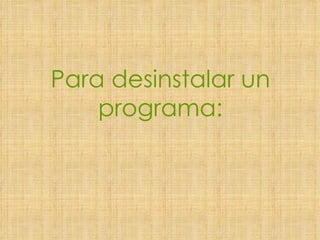 Para desinstalar un programa: 