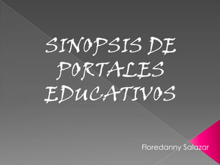 SINOPSIS DE PORTALES EDUCATIVOS Floredanny Salazar 