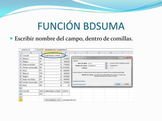 FUNCIÓN BDSUMA
 Escribir nombre del campo, dentro de comillas.
 