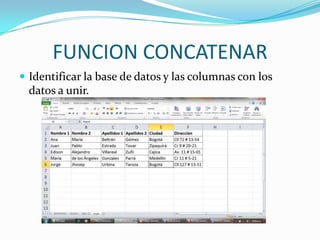 FUNCION CONCATENAR
 Identificar la base de datos y las columnas con los
  datos a unir.
 