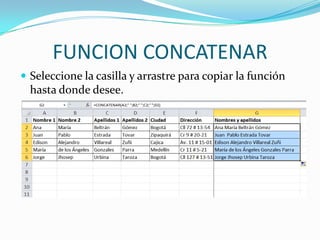 FUNCION CONCATENAR
 Seleccione la casilla y arrastre para copiar la función
  hasta donde desee.
 