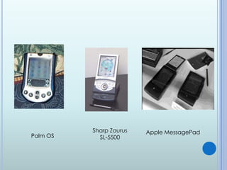 Sharp Zaurus   Apple MessagePad
Palm OS     SL-5500
 
