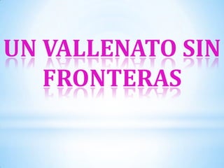 UN VALLENATO SIN
FRONTERAS

 