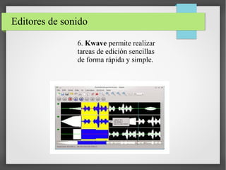 Editores de sonido
6. Kwave permite realizar
tareas de edición sencillas
de forma rápida y simple.
 
