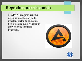 Reproductores de sonido
4. AIMP Incorpora sistema
de skins, ampliación de la
interfaz, editor de etiquetas,
biblioteca de audio y hasta un
conversor de formatos
integrado.
 