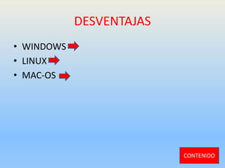 DESVENTAJAS
• WINDOWS
• LINUX
• MAC-OS
CONTENIDO
 