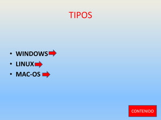 TIPOS
• WINDOWS
• LINUX
• MAC-OS
CONTENIDO
 