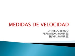 DANIELA BERRIO
FERNANDA RAMIREZ
SILVIA RAMIREZ
 