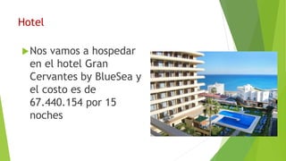 Hotel
Nos vamos a hospedar
en el hotel Gran
Cervantes by BlueSea y
el costo es de
67.440.154 por 15
noches