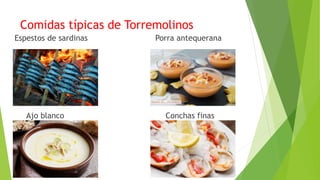 Comidas típicas de Torremolinos
Espestos de sardinas Porra antequerana
Ajo blanco Conchas finas
