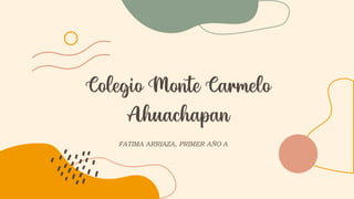 Colegio Monte Carmelo
Ahuachapan
FATIMA ARRIAZA, PRIMER AÑO A
 