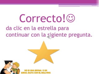 Correcto!
da clic en la estrella para
continuar con la sigiente pregunta.

 