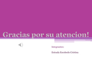 Integrantes:
Estrada Escobedo Cristina

 