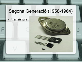 Segona Generació (1958-1964)
●

Transistors

 