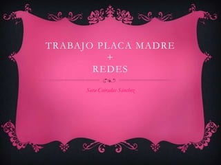 TRABAJO PLACA MADRE
         +
       REDES

      Sara Coiradas Sánchez
 