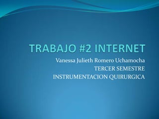 Vanessa Julieth Romero Uchamocha
                 TERCER SEMESTRE
INSTRUMENTACION QUIRURGICA
 