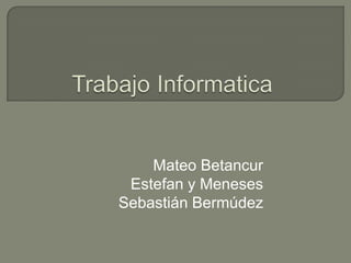 Mateo Betancur
 Estefan y Meneses
Sebastián Bermúdez
 