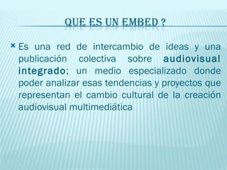 Es una red de intercambio de ideas y una publicación colectiva sobre  audiovisual integrado ; un medio especializado donde poder analizar esas tendencias y proyectos que representan el cambio cultural de la creación audiovisual multimediática 