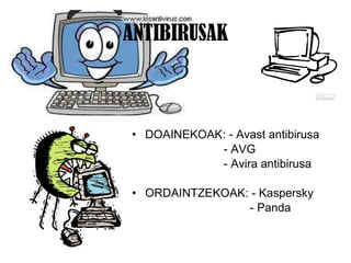 ANTIBIRUSAK DOAINEKOAK: - Avast antibirusa  - AVG - Avira antibirusa ORDAINTZEKOAK: - Kaspersky - Panda  