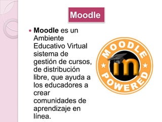 MoodleMoodle es un Ambiente Educativo Virtual sistema de gestión de cursos, de distribución libre, que ayuda a los educadores a crear comunidades de aprendizaje en línea.