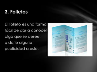 3. Folletos

El Folleto es una forma
fácil de dar a conocer
algo que se desee
o darle alguna
publicidad a este.
 