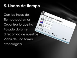 5. Líneas de tiempo

Con las líneas del
Tiempo podremos
Organizar lo que ha
Pasado durante
El recorrido de nuestras
Vidas de una forma
cronológica.
 